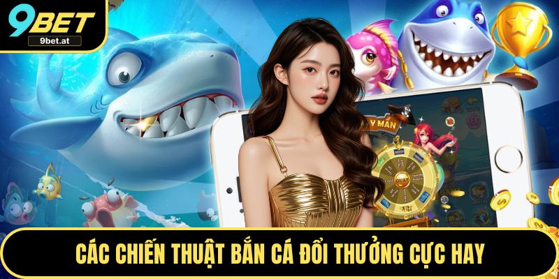 Các chiến thuật bắn cá đổi thưởng cực hay