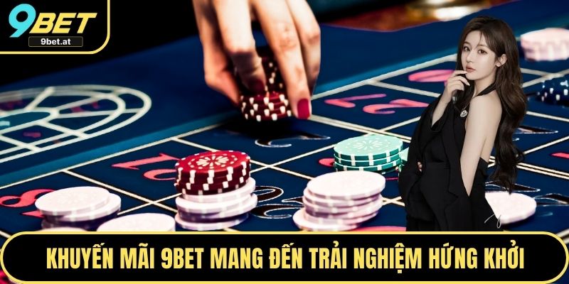 Khuyến mãi 9BET mang đến trải nghiệm hứng khởi