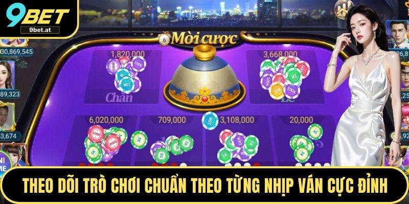 Theo dõi trò chơi chuẩn theo từng nhịp ván cực đỉnh