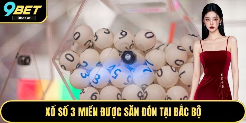 Xổ số 3 miền được săn đón tại Bắc bộ